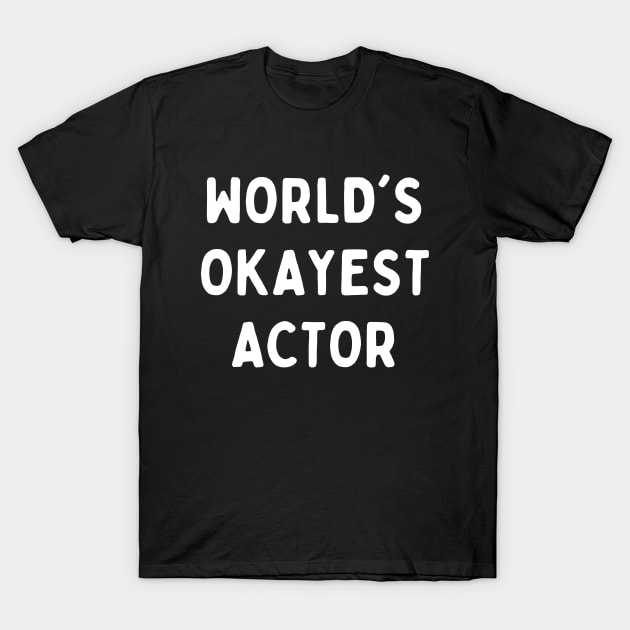 Worlds okayest actor T-Shirt by Word and Saying